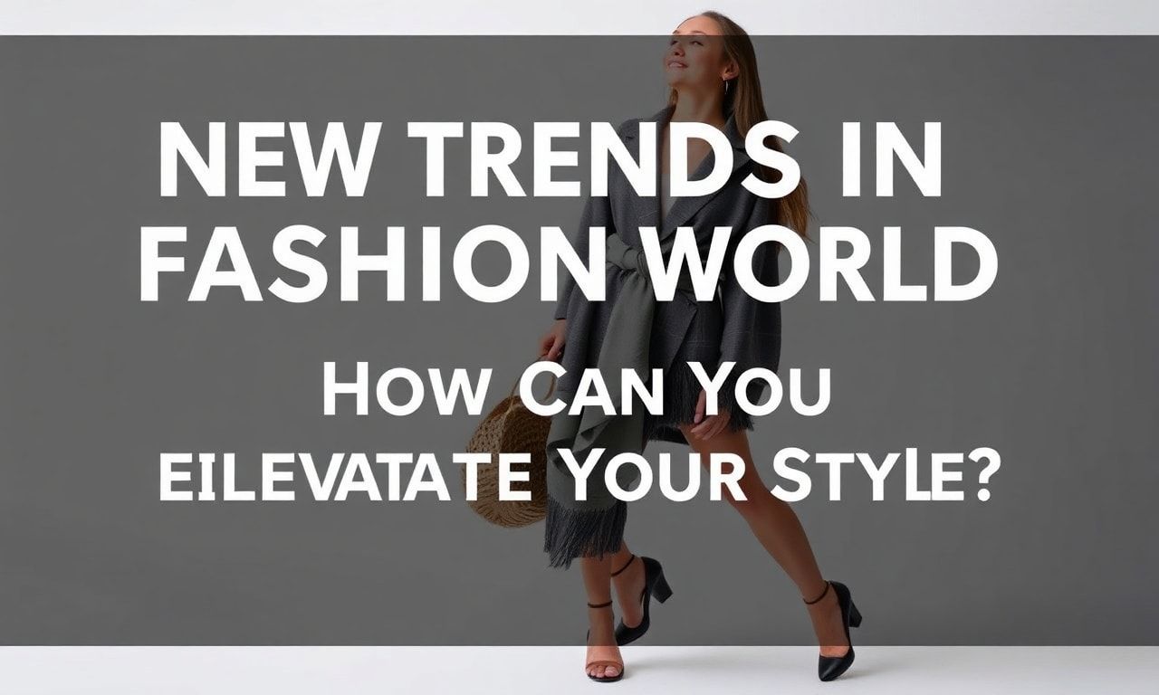 Moda Dünyasında Yeni Trendler: Stilinizi Nasıl Yükseltebilirsiniz?